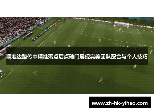 精准边路传中精准落点后点破门展现完美团队配合与个人技巧