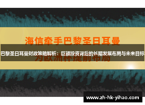 巴黎圣日耳曼财政策略解析：巨额投资背后的长期发展布局与未来目标