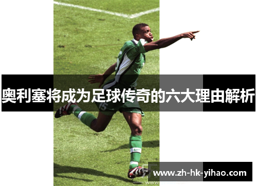 奥利塞将成为足球传奇的六大理由解析