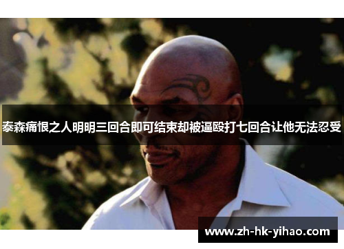 泰森痛恨之人明明三回合即可结束却被逼殴打七回合让他无法忍受