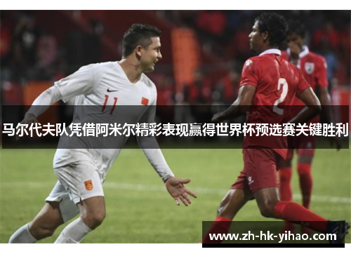 马尔代夫队凭借阿米尔精彩表现赢得世界杯预选赛关键胜利