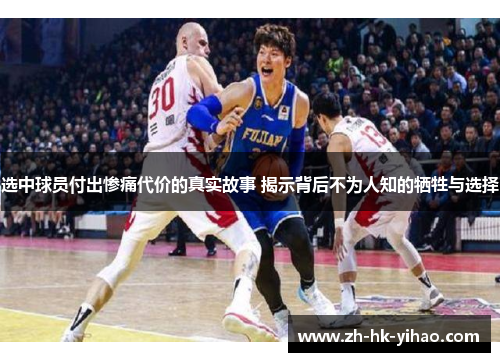 选中球员付出惨痛代价的真实故事 揭示背后不为人知的牺牲与选择